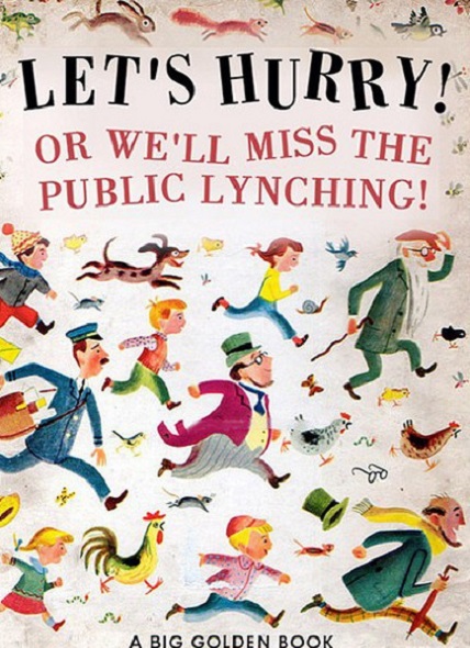 let's hurry or we'll miss the public lynching